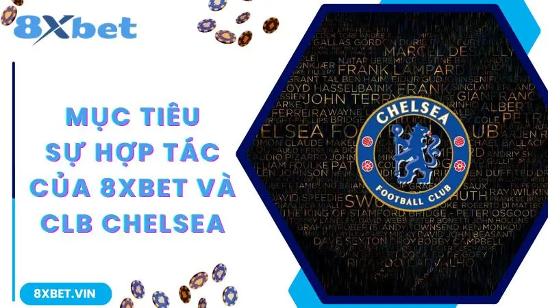 Mục tiêu của việc 8Xbet hợp tác câu lạc bộ Chelsea